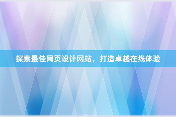 探索最佳网页设计网站，打造卓越在线体验